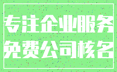 专注企业服务_免费公司核名