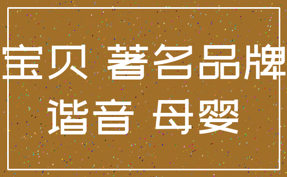 宝贝 著名品牌_谐音 母婴
