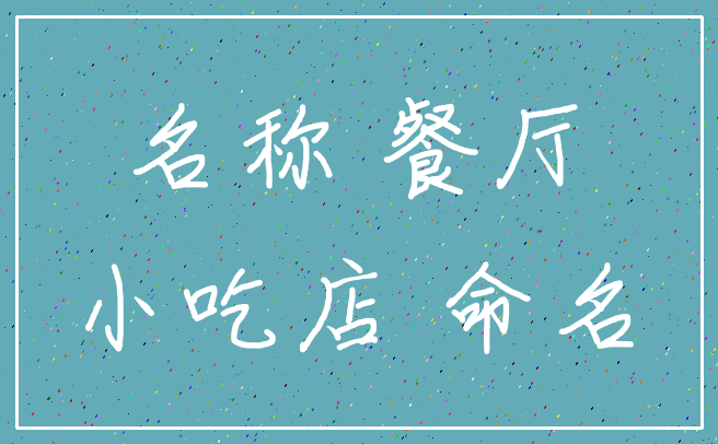 名称 餐厅_小吃店 命名