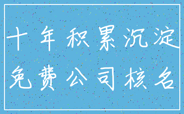 十年积累沉淀_免费公司核名