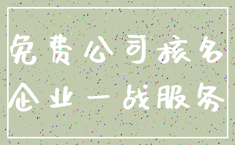 免费公司核名_企业一战服务