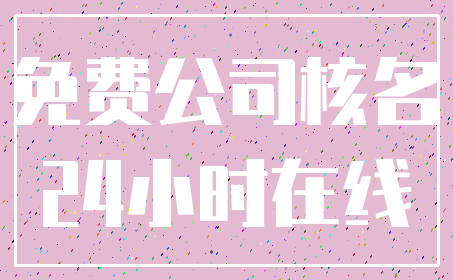 免费公司核名_24小时在线