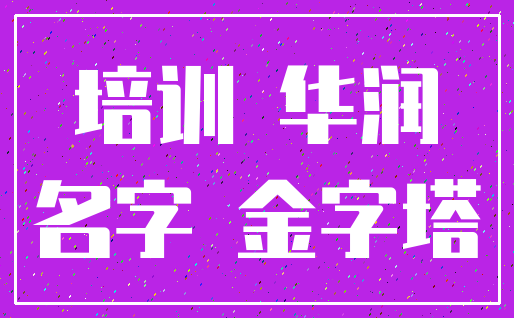 培训 华润_名字 金字塔