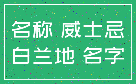 名称 威士忌_白兰地 名字