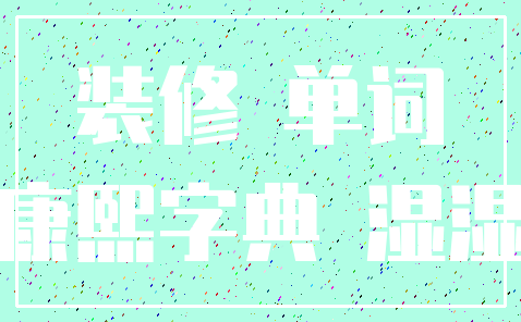 装修 单词_康熙字典 湿湿