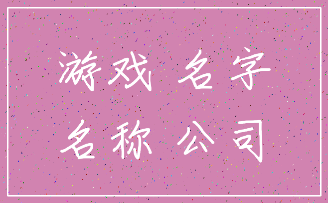 游戏 名字_名称 公司