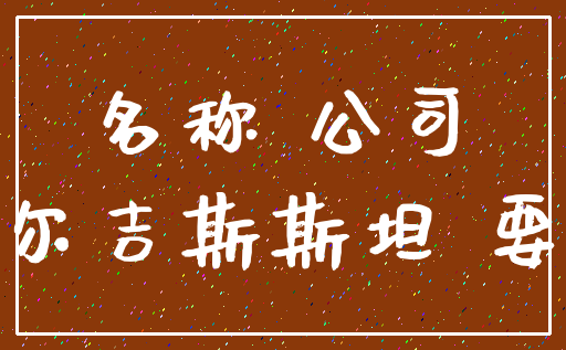 名称 公司_吉尔吉斯斯坦 要素