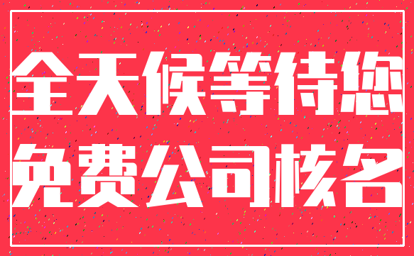 全天候等待您_免费公司核名
