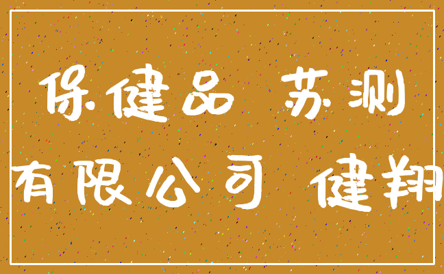 保健品 苏测_有限公司 健翔