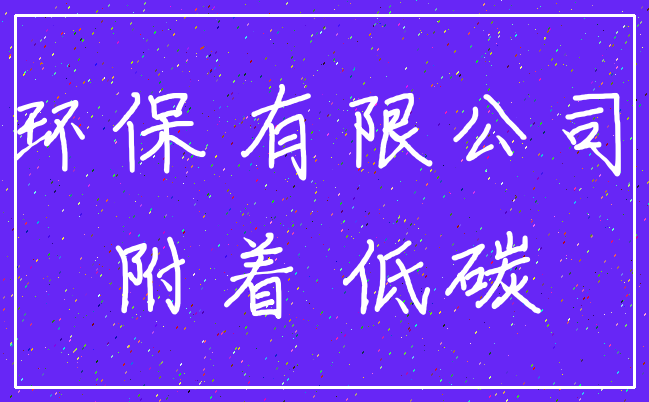 环保 有限公司_附着 低碳