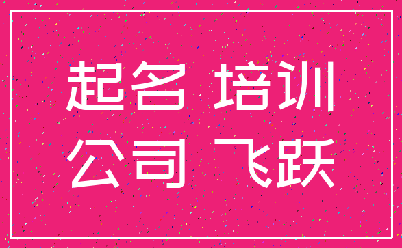 起名 培训_公司 飞跃