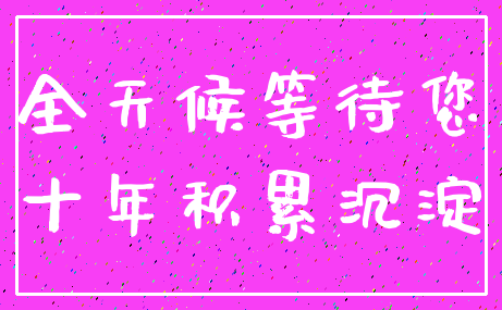 全天候等待您_十年积累沉淀