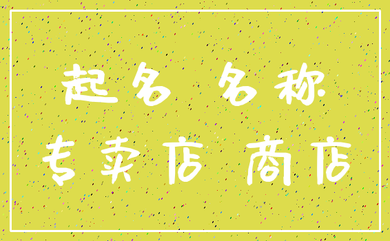 起名 名称_专卖店 商店