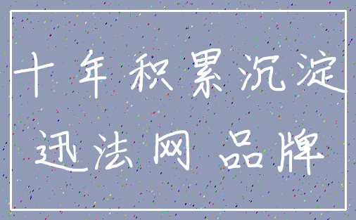 十年积累沉淀_迅法网 品牌