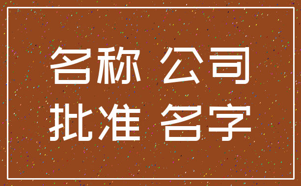 名称 公司_批准 名字