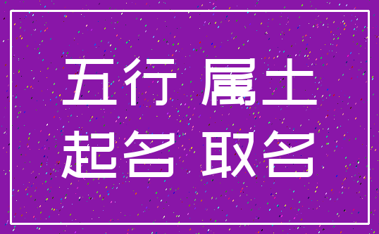 五行 属土_起名 取名