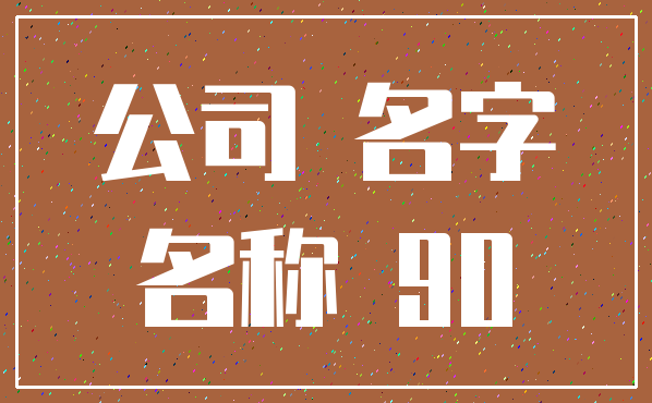 公司 名字_名称 90