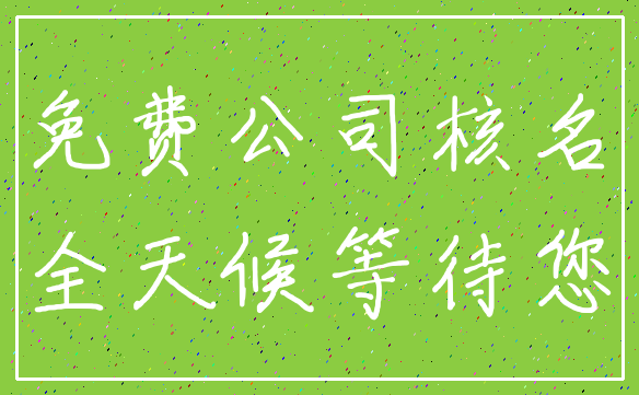 免费公司核名_全天候等待您