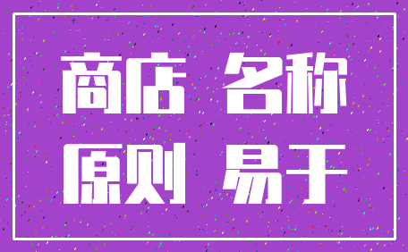 商店 名称_原则 易于