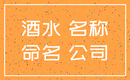 酒水 名称_命名 公司