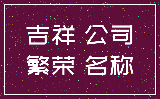 吉祥 公司_繁荣 名称