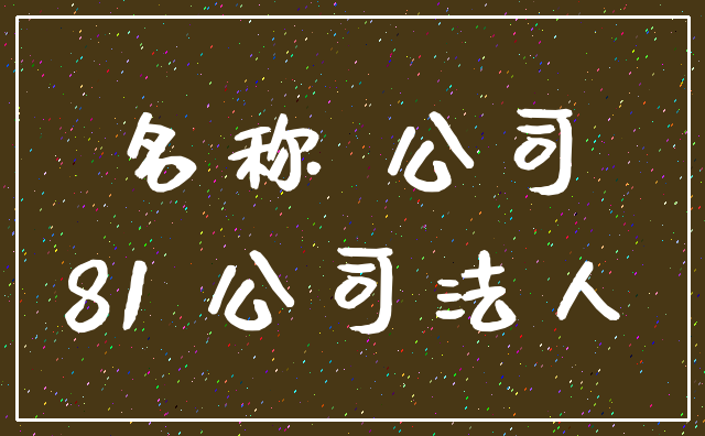 名称 公司_81 公司法人