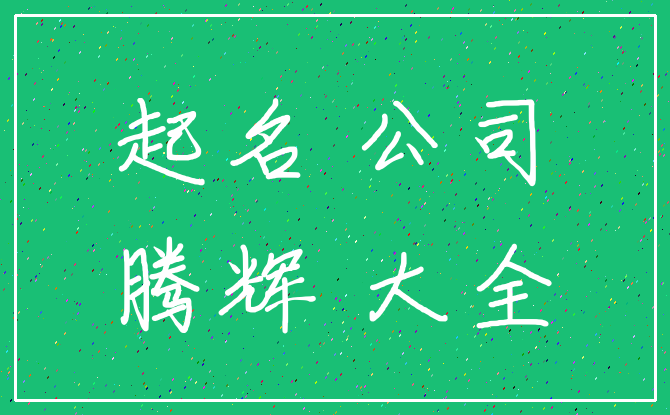 起名 公司_腾辉 大全