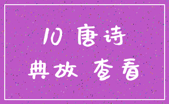10 唐诗_典故 查看
