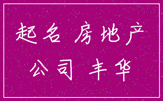 起名 房地产_公司 丰华