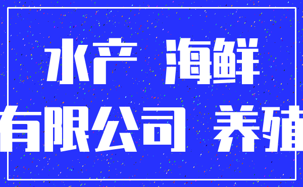 水产 海鲜_有限公司 养殖