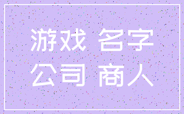 游戏 名字_公司 商人