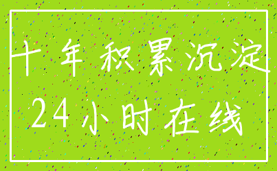 十年积累沉淀_24小时在线