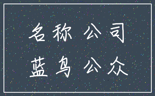 名称 公司_蓝鸟 公众