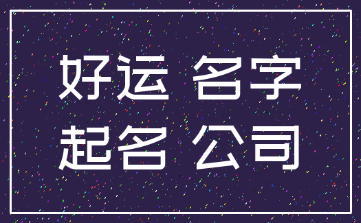 好运 名字_起名 公司