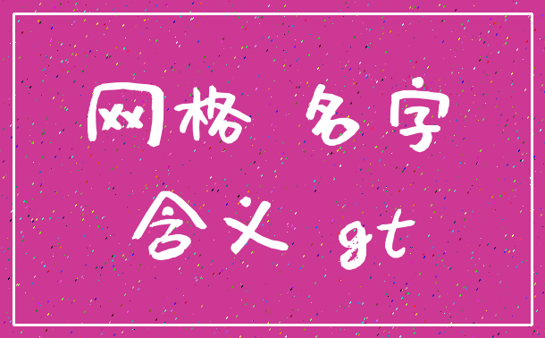 网格 名字_含义 gt