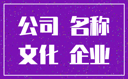 公司 名称_文化 企业