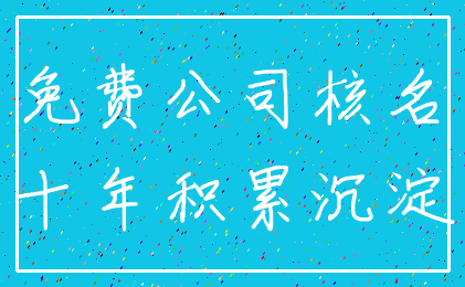 免费公司核名_十年积累沉淀