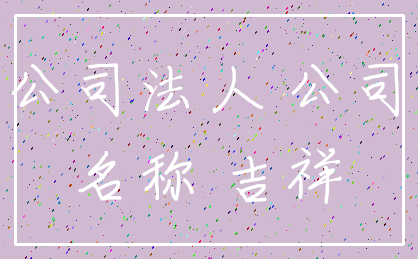公司法人 公司_名称 吉祥