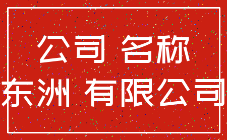 公司 名称_东洲 有限公司