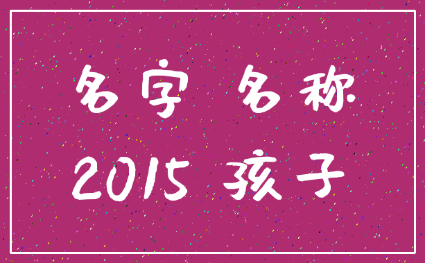 名字 名称_2015 孩子