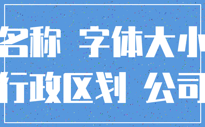 名称 字体大小_行政区划 公司