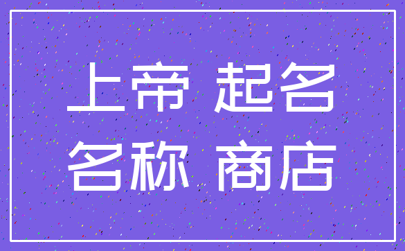 上帝 起名_名称 商店