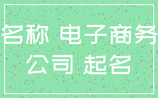 名称 电子商务_公司 起名