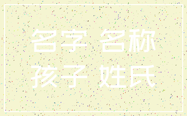 名字 名称_孩子 姓氏
