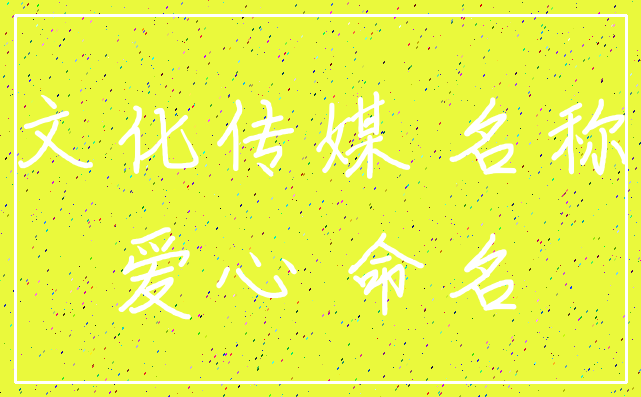 文化传媒 名称_爱心 命名