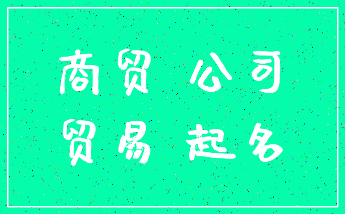商贸 公司_贸易 起名