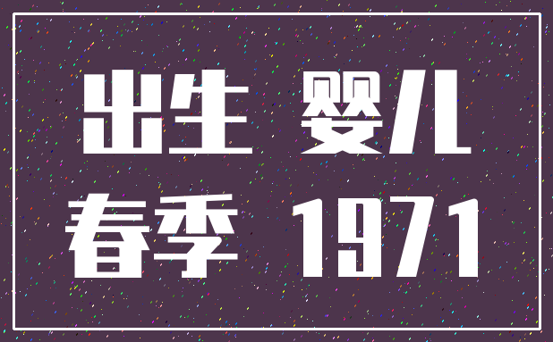 出生 婴儿_春季 1971