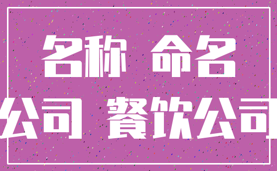 名称 命名_公司 餐饮公司