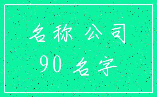 名称 公司_90 名字