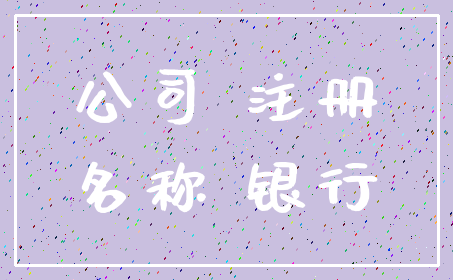 公司 注册_名称 银行